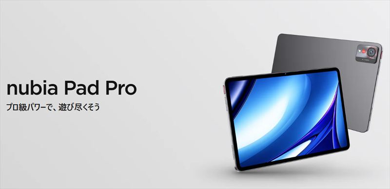 高性能&高コスパ!「nubia Pad Pro」が日本発売決定だぁ!